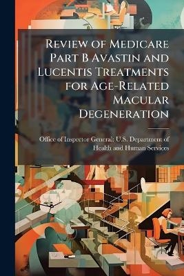 Review of Medicare Part B Avastin and Lucentis Treatments for Age-Related Macular Degeneration - 