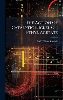 The Action Of Catalytic Nickel On Ethyl Acetate - Paul William Simonds