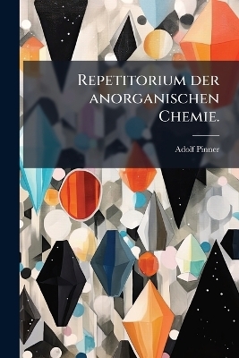 Repetitorium der anorganischen Chemie. - Adolf Pinner