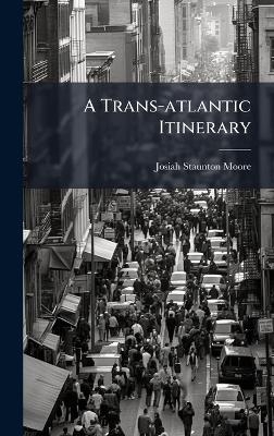 A Trans-atlantic Itinerary - Josiah Staunton Moore