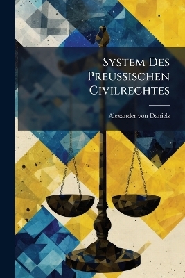 System Des Preu&Atilde;ischen Civilrechtes - Alexander Von Daniels