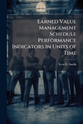 Earned Value Management Schedule Performance Indicators in Units of Time - Scott E Smith