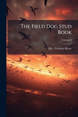 The Field Dog Stud Book - Mrs Nicholas Rowe