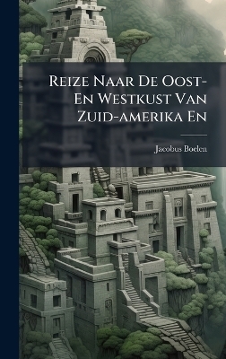 Reize Naar De Oost- En Westkust Van Zuid-amerika En - Jacobus Boelen