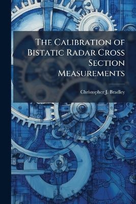 The Calibration of Bistatic Radar Cross Section Measurements - Christopher J Bradley