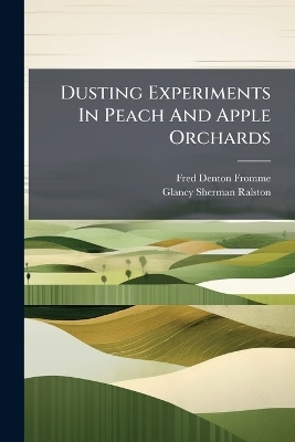 Dusting Experiments In Peach And Apple Orchards - Fred Denton Fromme