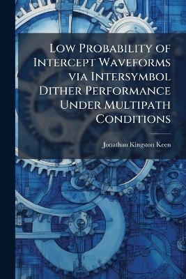 Low Probability of Intercept Waveforms via Intersymbol Dither Performance Under Multipath Conditions - Jonathan Kingston Keen