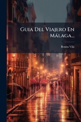 Guia Del Viajero En M&agrave;laga... - Benito Vil&agrave;