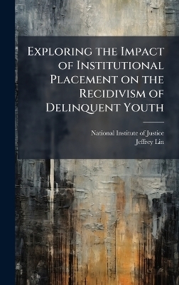 Exploring the Impact of Institutional Placement on the Recidivism of Delinquent Youth - Jeffrey Lin