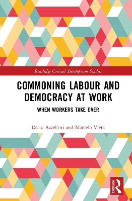 Commoning Labour and Democracy at Work - Dario Azzellini, Marcelo Vieta