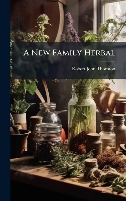 A New Family Herbal - Robert John Thornton