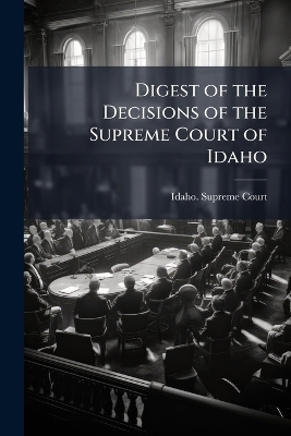 Digest of the Decisions of the Supreme Court of Idaho