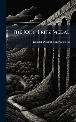The John Fritz Medal - Rossiter Worthington Raymond