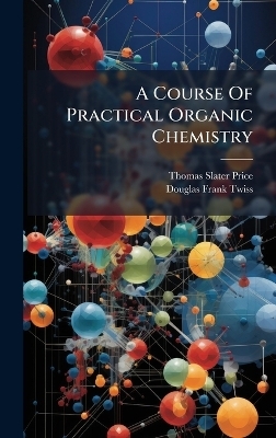 A Course Of Practical Organic Chemistry - Thomas Slater Price