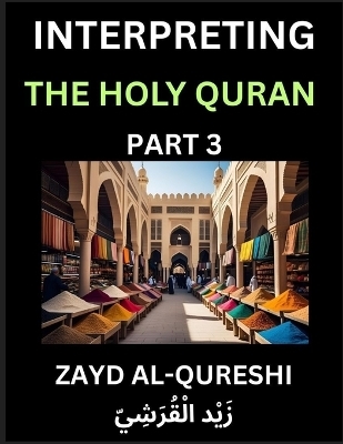 Interpreting The Holy Quran (Part 3)- Divine Lessons for Kids, Young and Adults, Essays on Divine Guidance Philosophy, Spiritualism and Human Understanding, Illuminating the Path, Reflective Essays on the Quran's Wisdom, Divine Words, Human Hearts, Islam T