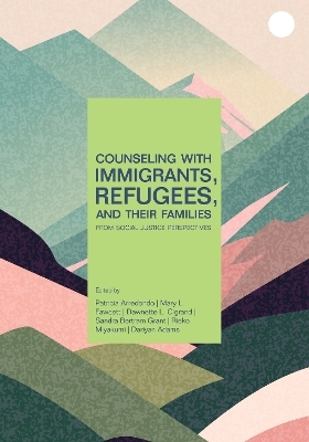 Counseling With Immigrants, Refugees and Their Families From Social Justice Perspectives - Patricia Arredondo, Mary L. Fawcett, Dawnette L. Cigrand, Sandra Bertram Grant, Rieko Miyakuni