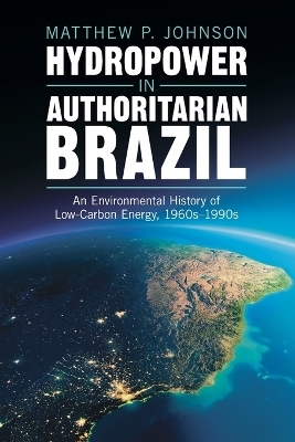 Hydropower in Authoritarian Brazil - Matthew P. Johnson