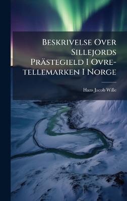 Beskrivelse Over Sillejords Pr&auml;stegield I Ovre-tellemarken I Norge - Hans Jacob Wille