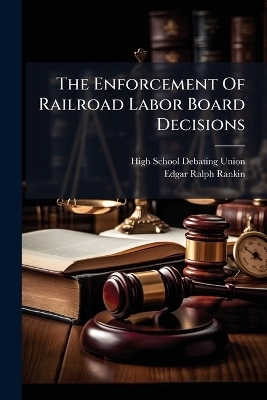 The Enforcement Of Railroad Labor Board Decisions - 