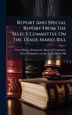 Report And Special Report From The Select Committee On The Trade Marks Bill - 
