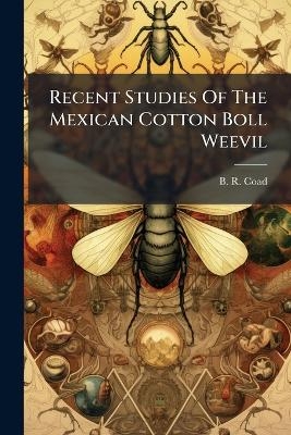 Recent Studies Of The Mexican Cotton Boll Weevil - B R Coad