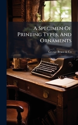 A Specimen Of Printing Types, And Ornaments - 