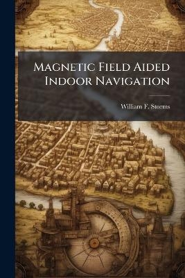 Magnetic Field Aided Indoor Navigation - William F Storms