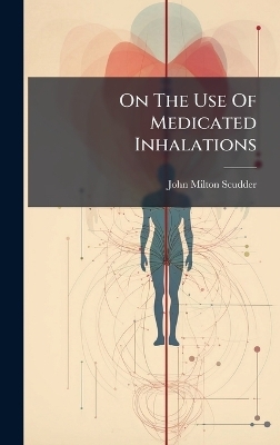 On The Use Of Medicated Inhalations - John Milton Scudder