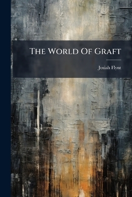 The World Of Graft - Josiah Flynt