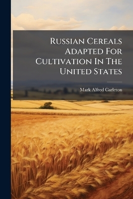 Russian Cereals Adapted For Cultivation In The United States - Mark Alfred Carleton