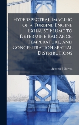 Hyperspectral Imaging of a Turbine Engine Exhaust Plume to Determine Radiance, Temperature, and Concentration Spatial Distributions