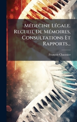 M&Atilde;(c)decine L&Atilde;(c)gale. Recueil De M&Atilde;(c)moires, Consultations Et Rapports... - Fran&ccedil;ois Chaussier