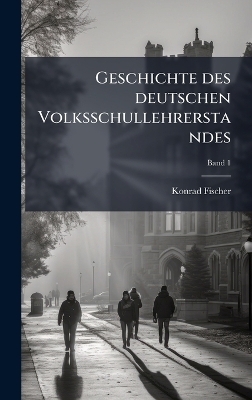 Geschichte des deutschen Volksschullehrerstandes - Konrad Fischer