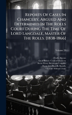 Reports Of Cases In Chancery, Argued And Determined In The Rolls Court During The Time Of Lord Langdale, Master Of The Rolls. [1838-1866] - Charles Beavan