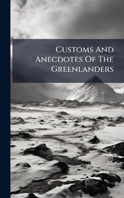 Customs And Anecdotes Of The Greenlanders