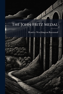 The John Fritz Medal - Rossiter Worthington Raymond