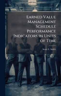 Earned Value Management Schedule Performance Indicators in Units of Time - Scott E Smith