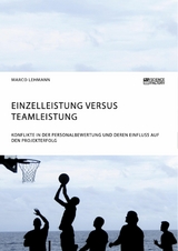 Einzelleistung versus Teamleistung. Konflikte in der Personalbewertung und deren Einfluss auf den Projekterfolg -  Marco Lehmann
