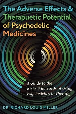 The Adverse Effects and Therapeutic Potential of Psychedelic Medicines - Dr. Richard Louis Miller