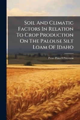 Soil And Climatic Factors In Relation To Crop Production On The Palouse Silt Loam Of Idaho