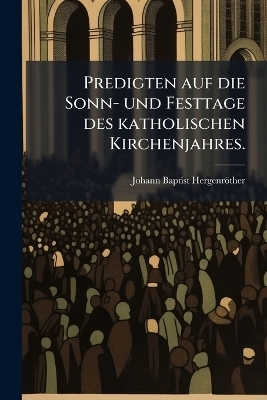 Predigten auf die Sonn- und Festtage des katholischen Kirchenjahres.