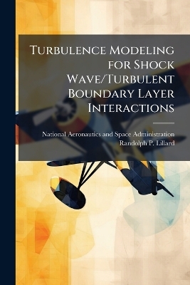 Turbulence Modeling for Shock Wave/Turbulent Boundary Layer Interactions - Randolph P Lillard