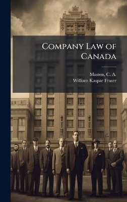 Company Law of Canada - William Kaspar 1885-1949 Fraser