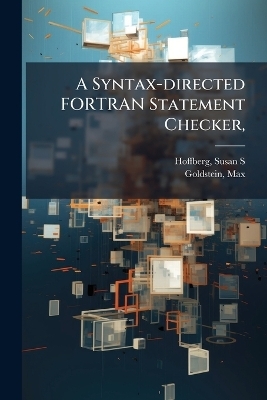 A Syntax-directed FORTRAN Statement Checker, - Susan S Hoffberg, Max Goldstein