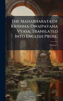 The Mahabharata of Krishna-Dwaipayana Vyasa; Translated Into English Prose; - 