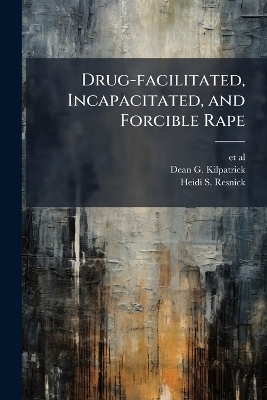 Drug-facilitated, Incapacitated, and Forcible Rape - Dean G Kilpatrick, Heidi S Resnick