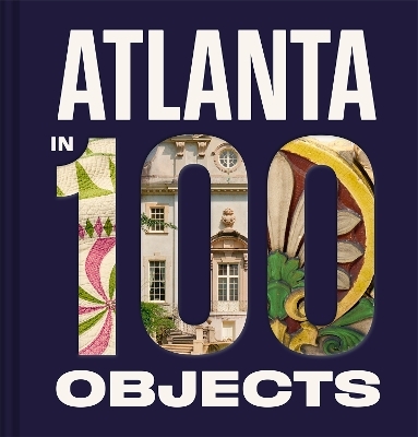 Atlanta in 100 Objects -  Atlanta History Center