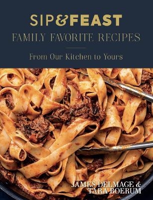 Sip & Feast: Family Favorite Recipes - James Delmage, Tara Boerum