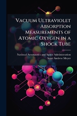 Vacuum Ultraviolet Absorption Measurements of Atomic Oxygen in a Shock Tube - Scott Andrew Meyer