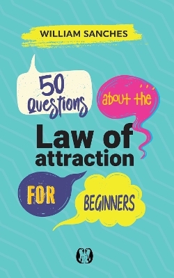 50 Questions about the Law of Attraction for Beginners - William Sanches